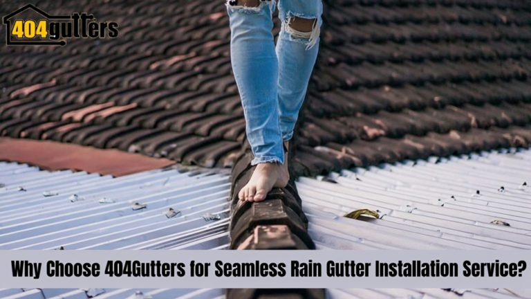 Why Choose 404Gutters for Seamless Rain Gutter Installation Service?