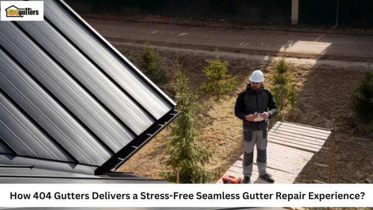 How 404 Gutters Delivers a Stress-Free Seamless Gutter Repair Experience?